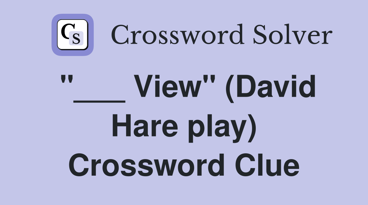 "___ View" (David Hare play) Crossword Clue
