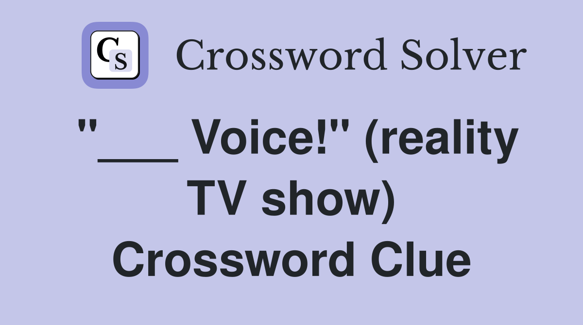 "___ Voice!" (reality TV show) Crossword Clue