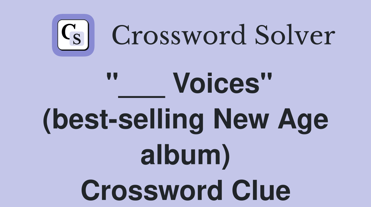 "___ Voices" (best-selling New Age album) Crossword Clue