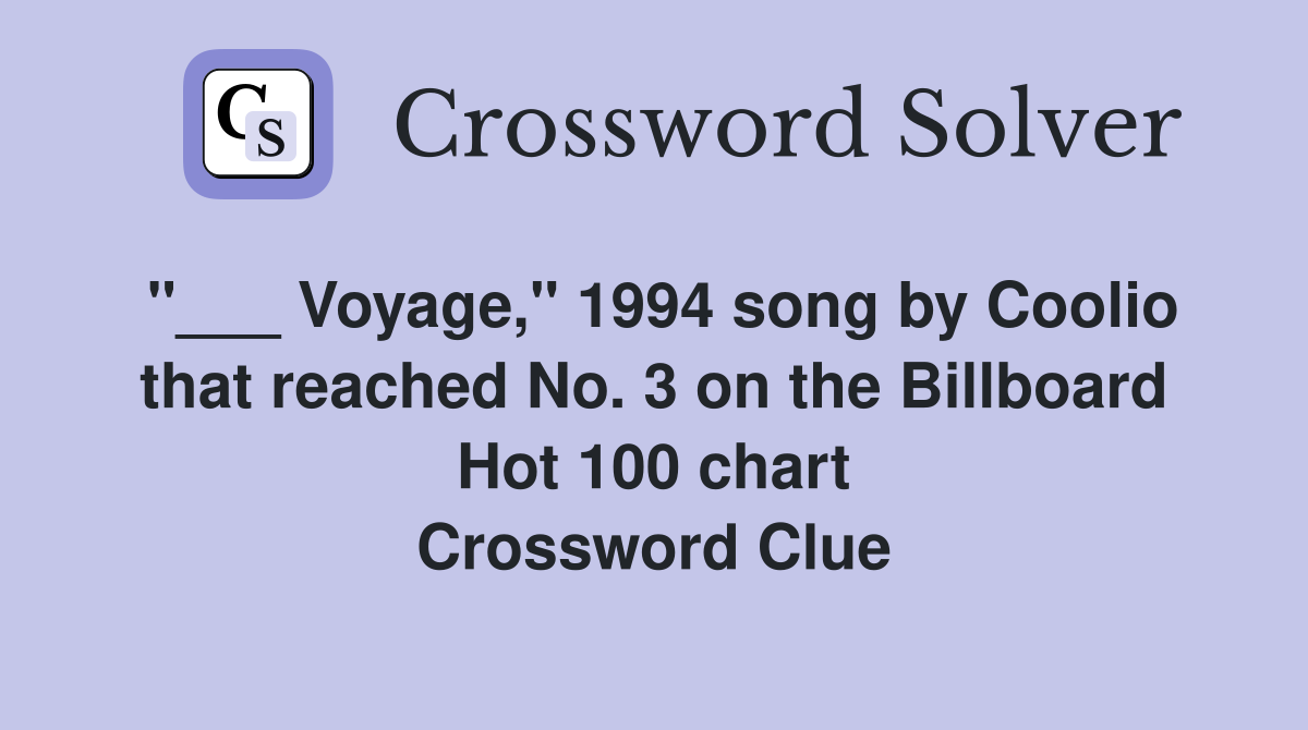 "___ Voyage," 1994 song by Coolio that reached No. 3 on the Billboard Hot 100 chart Crossword Clue