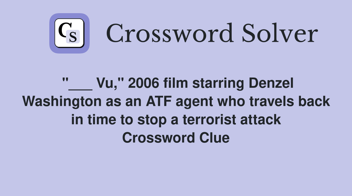 "___ Vu," 2006 film starring Denzel Washington as an ATF agent who travels back in time to stop a terrorist attack Crossword Clue