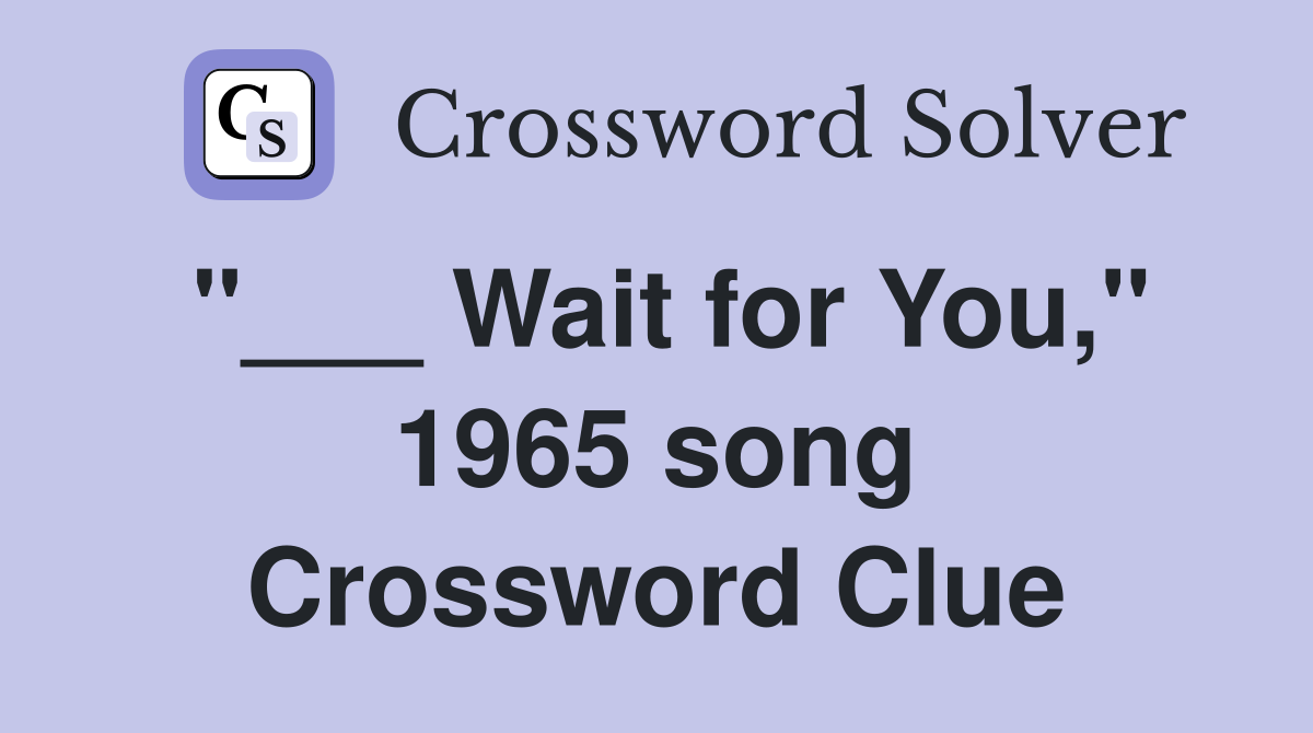 "___ Wait for You," 1965 song Crossword Clue