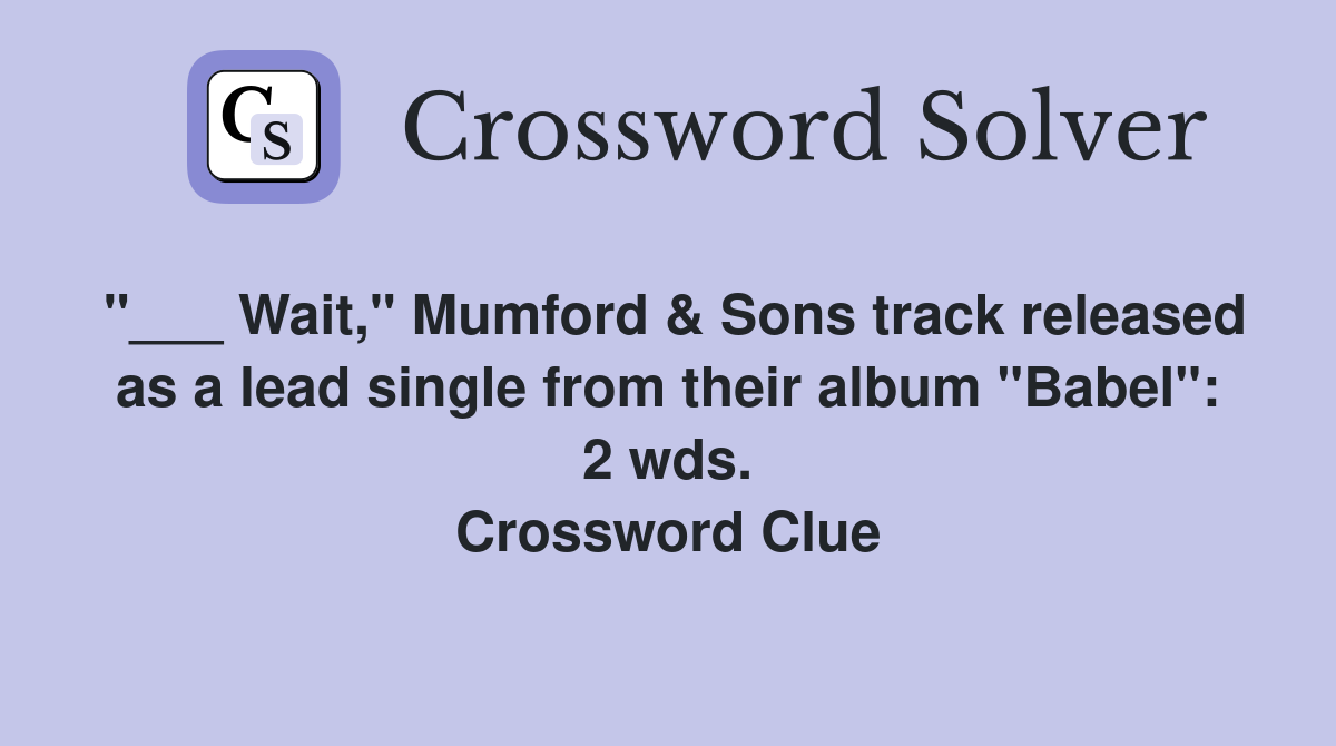 "___ Wait," Mumford & Sons track released as a lead single from their album "Babel": 2 wds. Crossword Clue