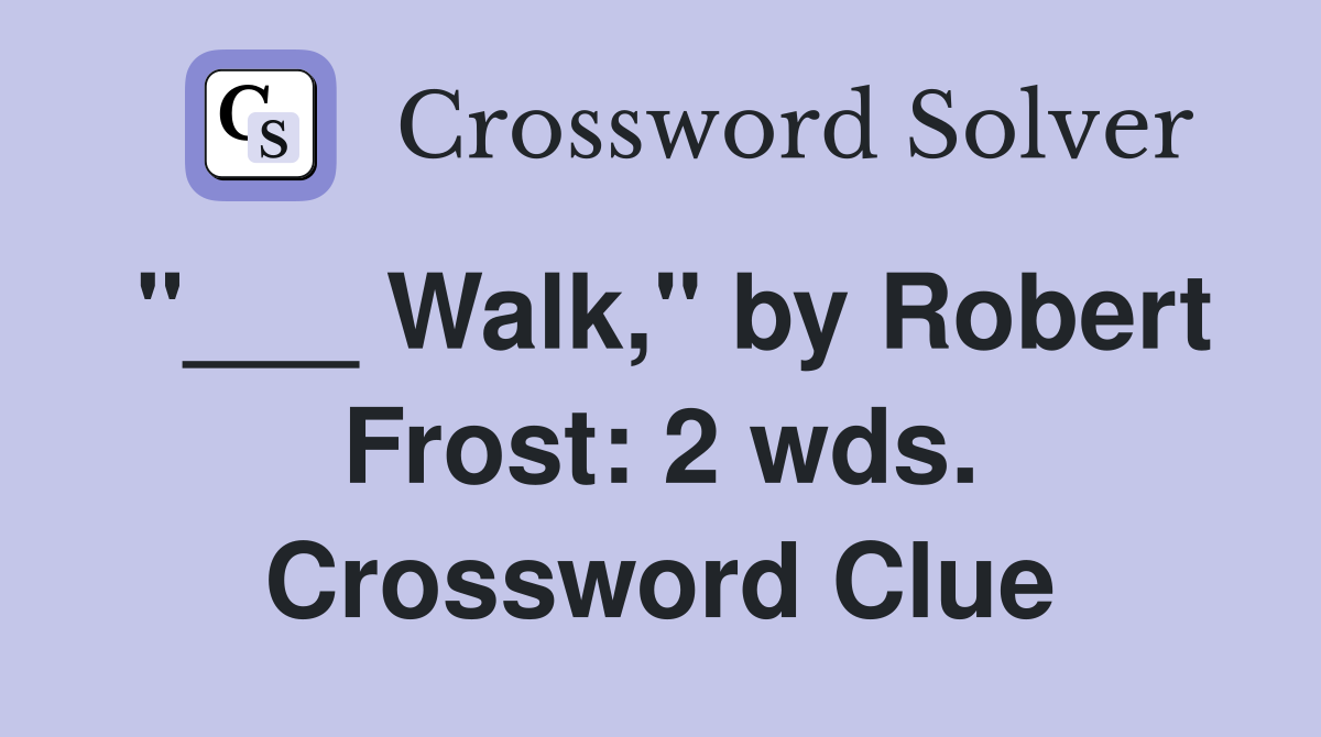 "___ Walk," by Robert Frost: 2 wds. Crossword Clue