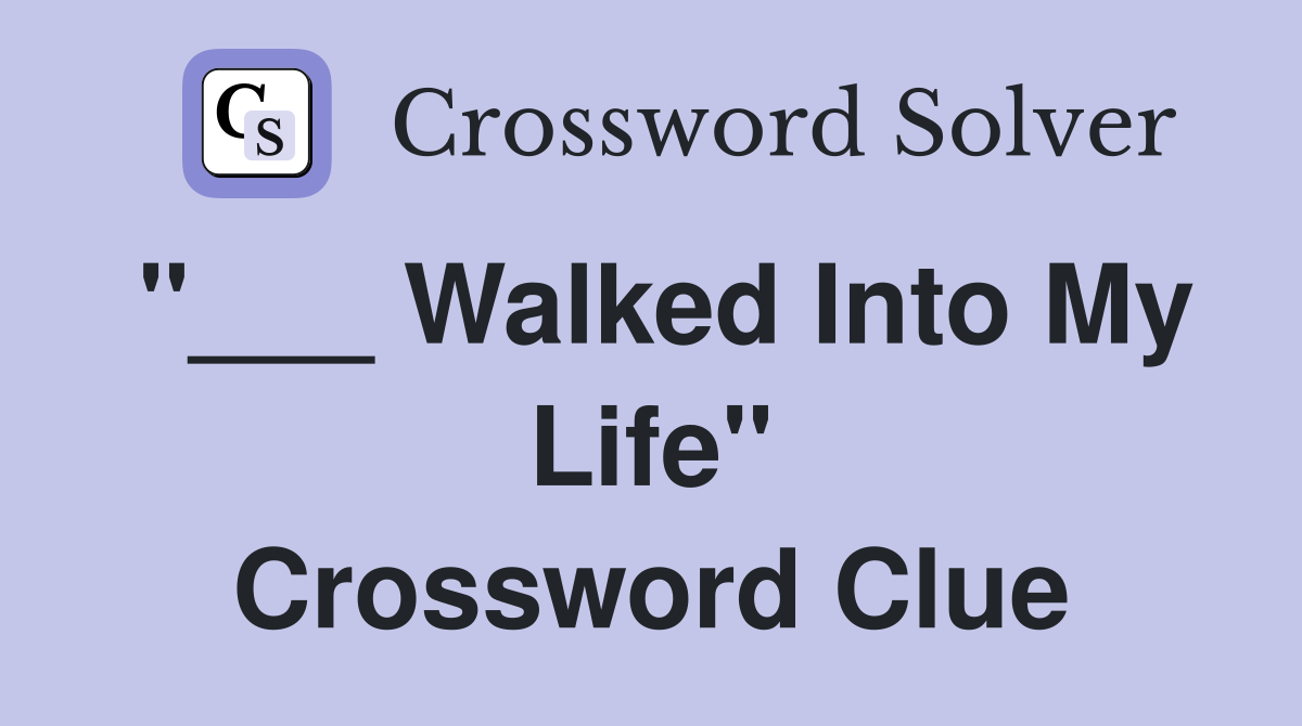 "___ Walked Into My Life" Crossword Clue