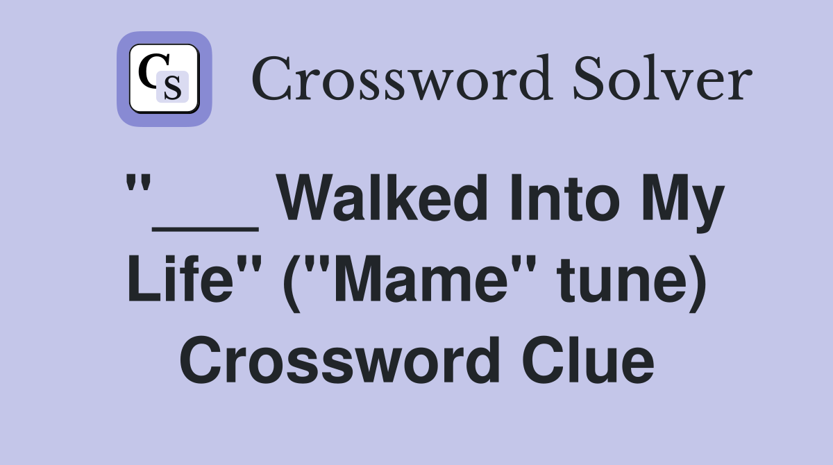 "___ Walked Into My Life" ("Mame" tune) Crossword Clue