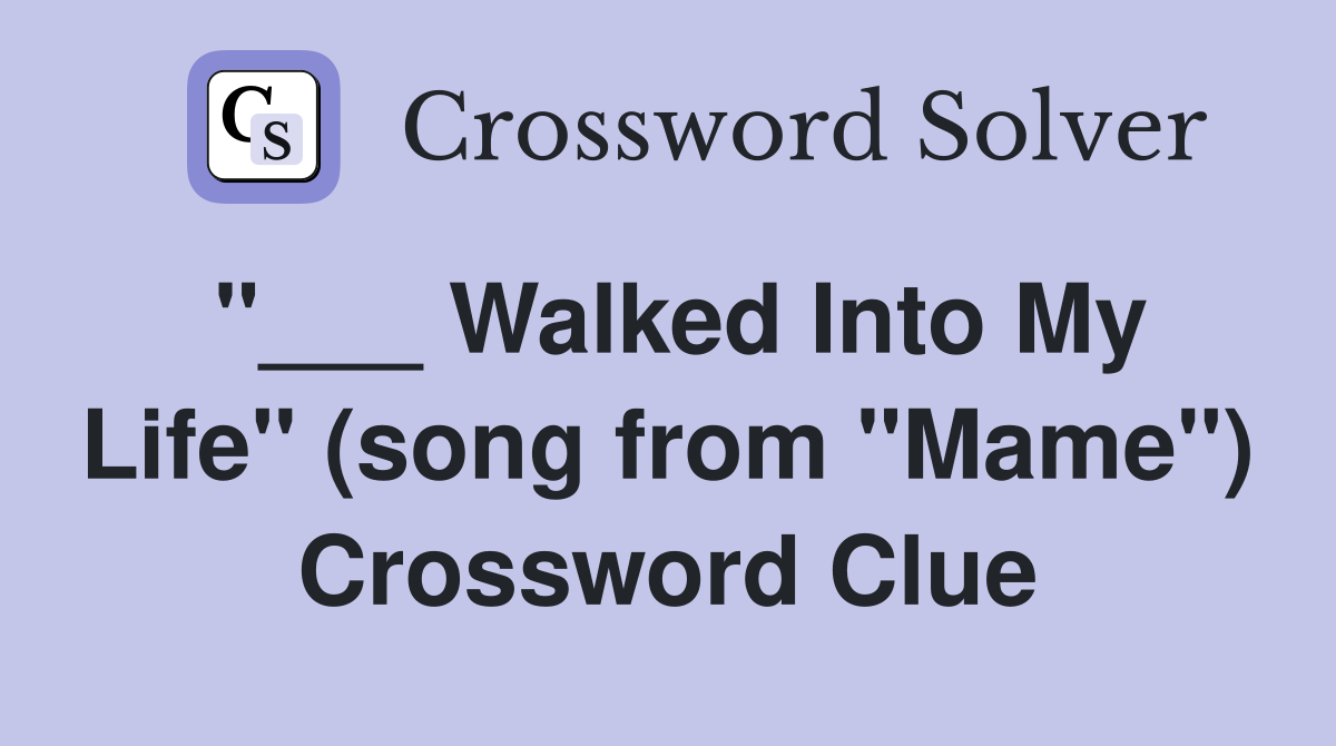 "___ Walked Into My Life" (song from "Mame") Crossword Clue