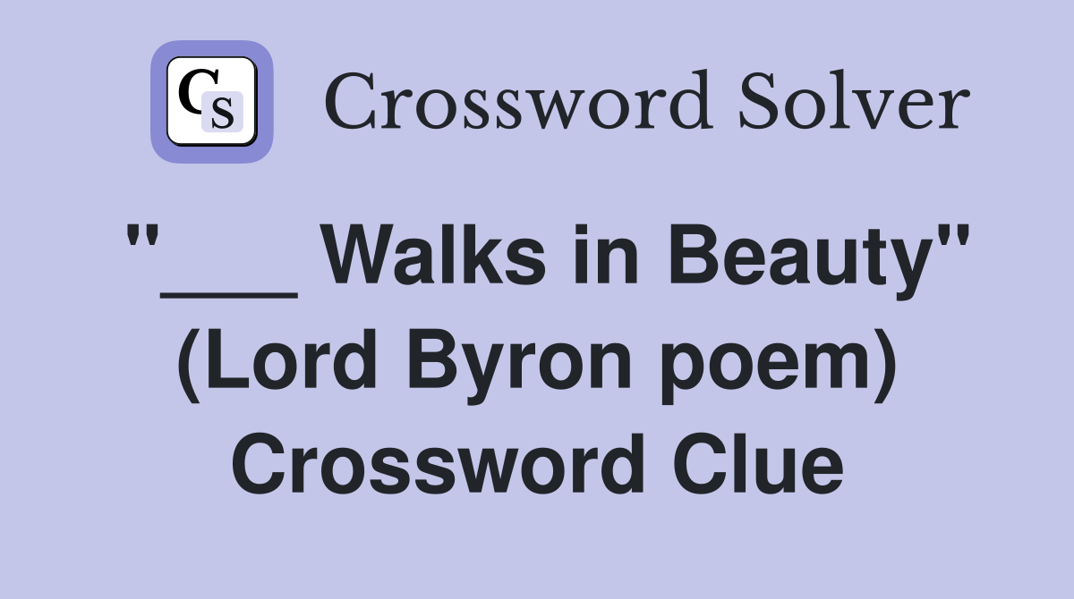 "___ Walks in Beauty" (Lord Byron poem) Crossword Clue