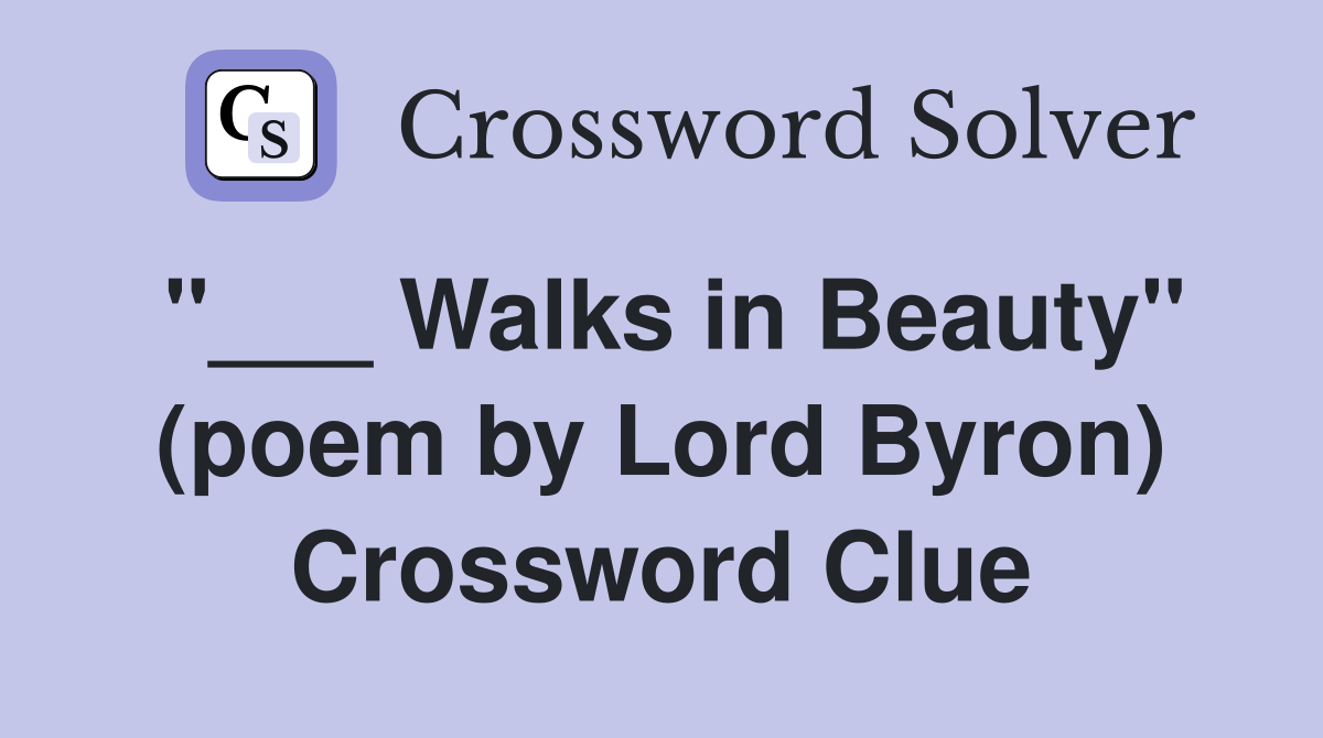 "___ Walks in Beauty" (poem by Lord Byron) Crossword Clue