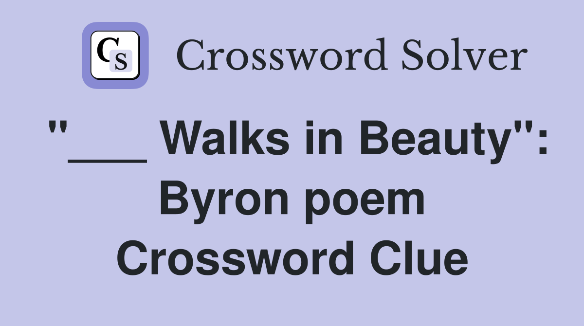 "___ Walks in Beauty": Byron poem Crossword Clue