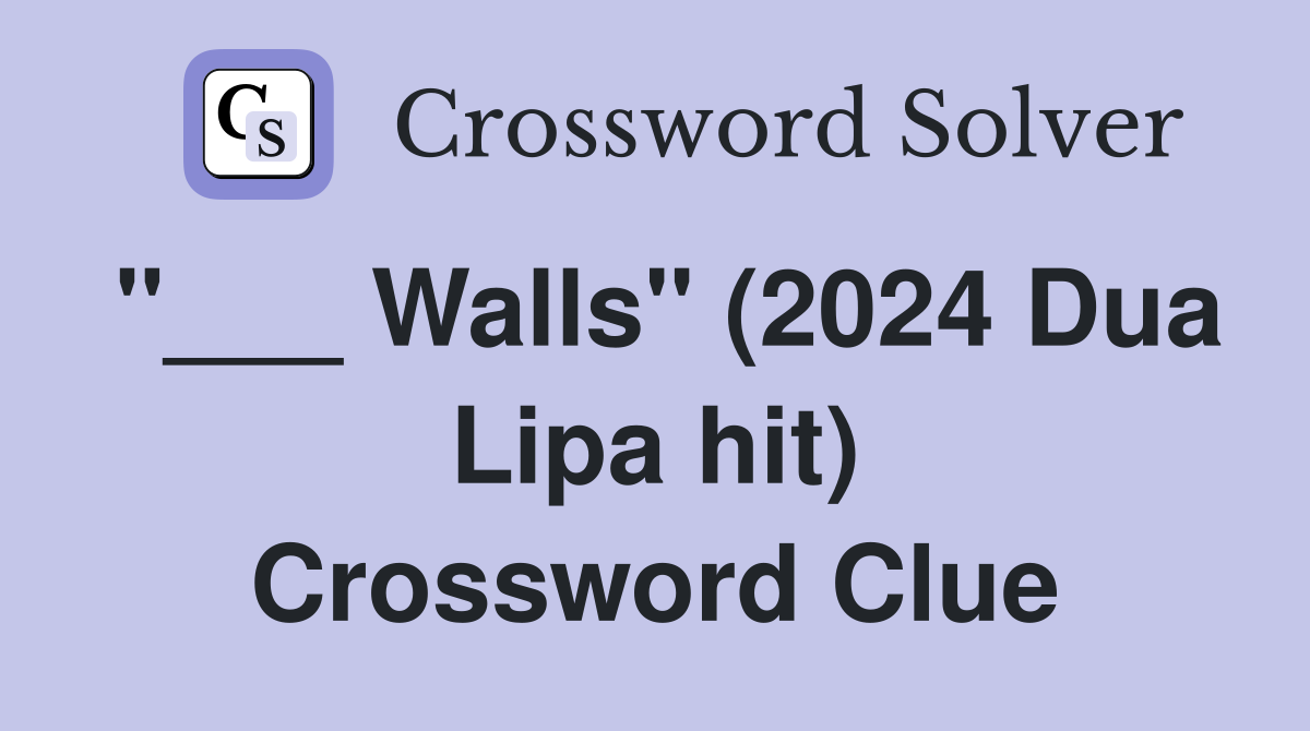 "___ Walls" (2024 Dua Lipa hit) Crossword Clue