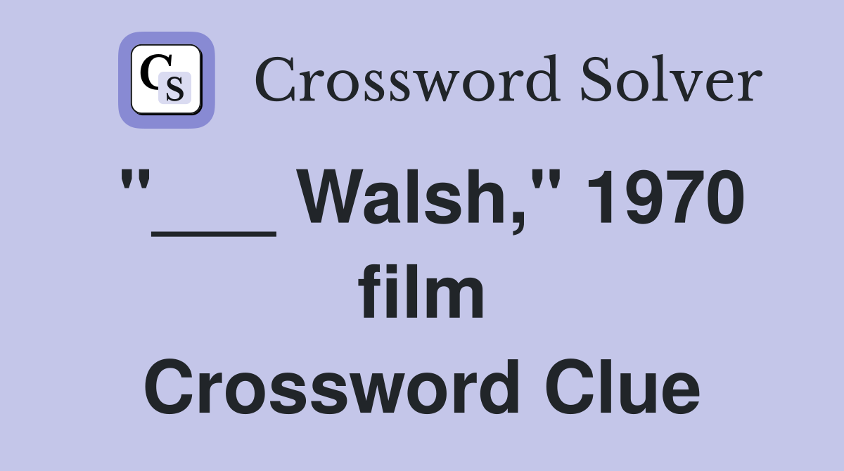 "___ Walsh," 1970 film Crossword Clue