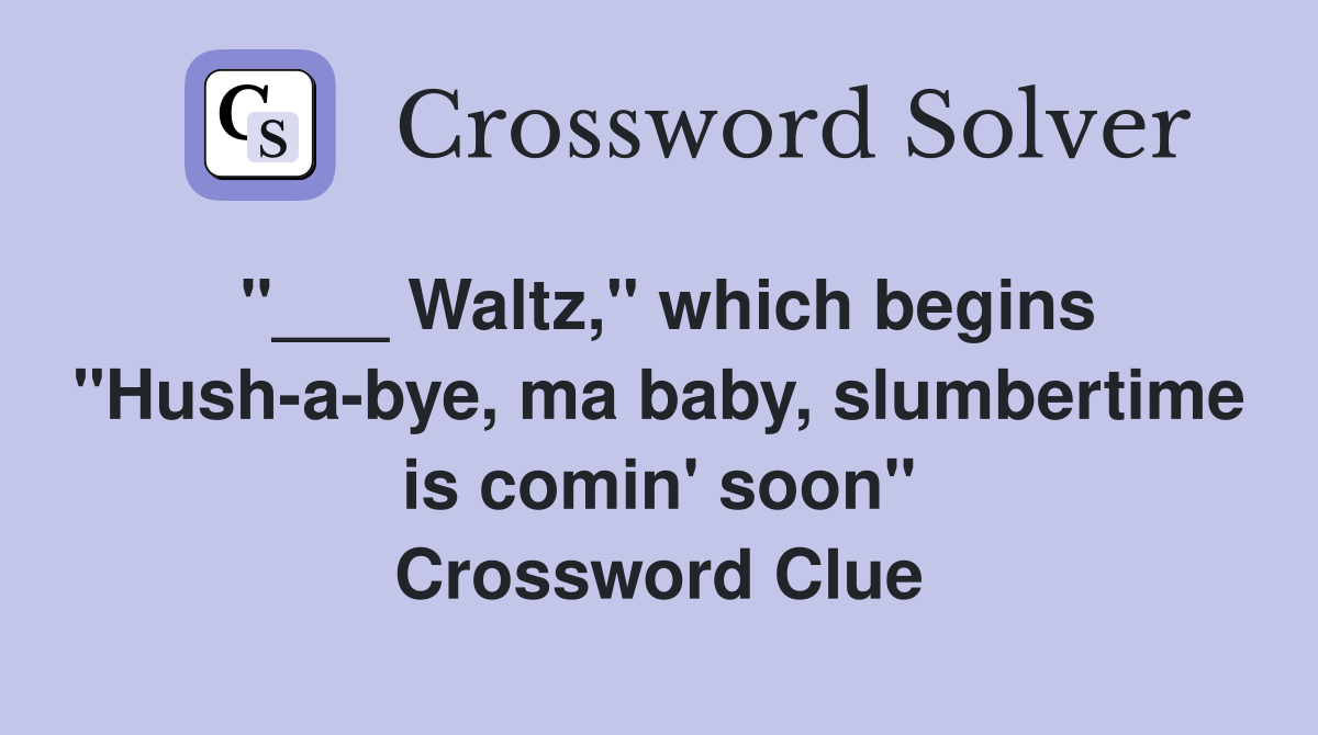 "___ Waltz," which begins "Hush-a-bye, ma baby, slumbertime is comin' soon" Crossword Clue