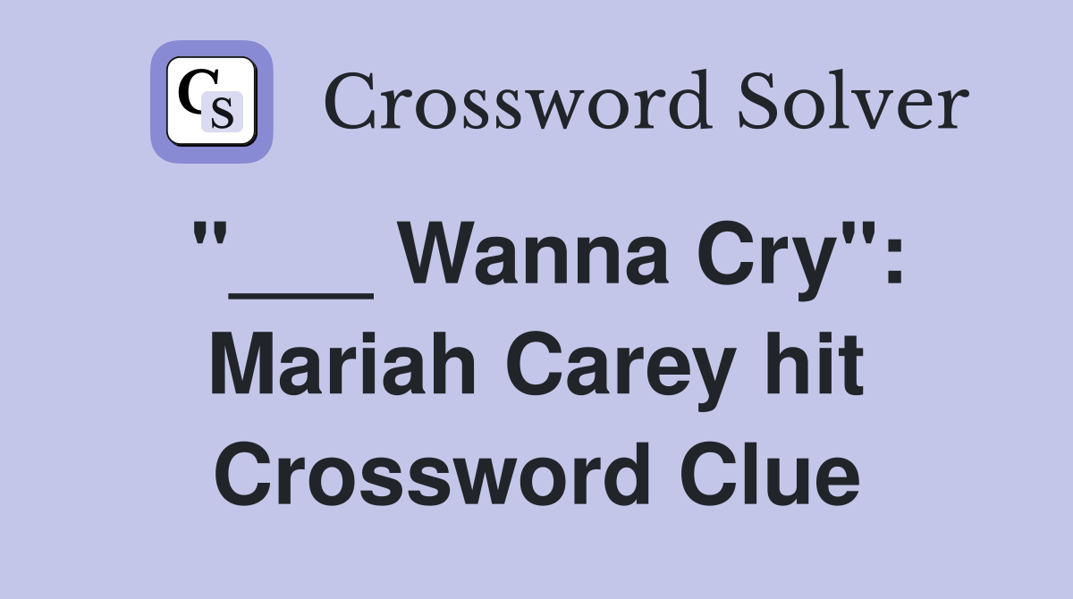"___ Wanna Cry": Mariah Carey hit Crossword Clue