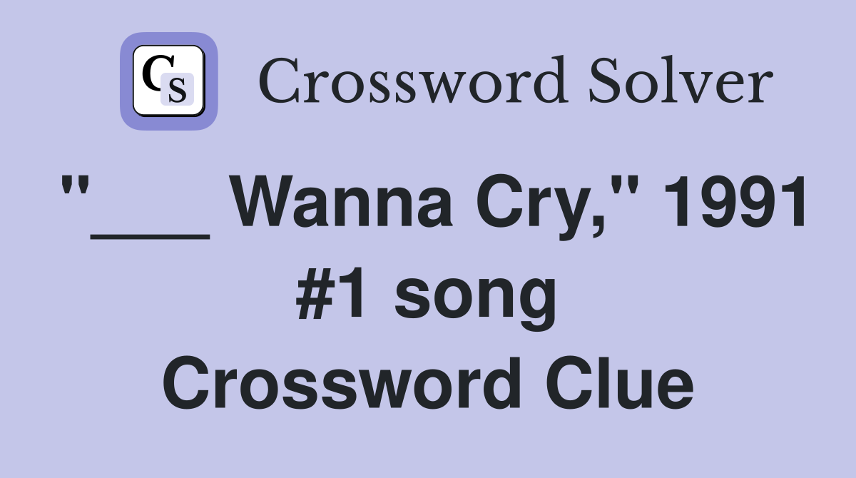 "___ Wanna Cry," 1991 #1 song Crossword Clue