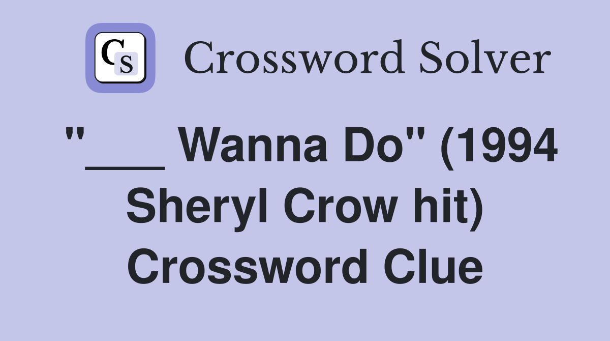 "___ Wanna Do" (1994 Sheryl Crow hit) Crossword Clue