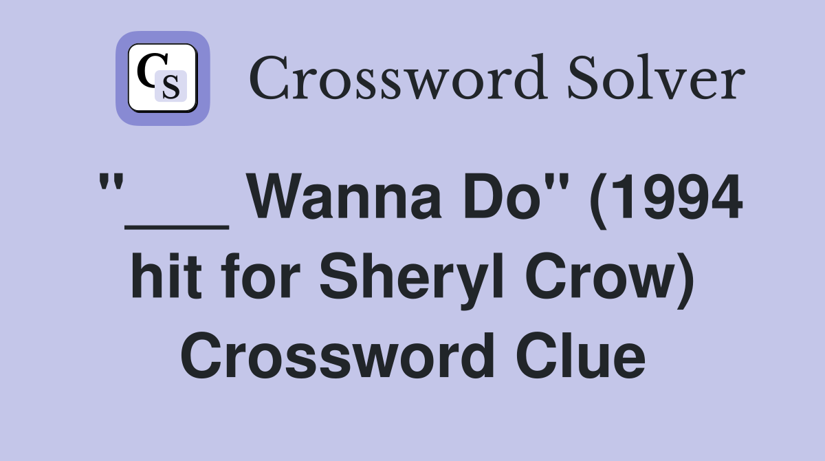 "___ Wanna Do" (1994 hit for Sheryl Crow) Crossword Clue