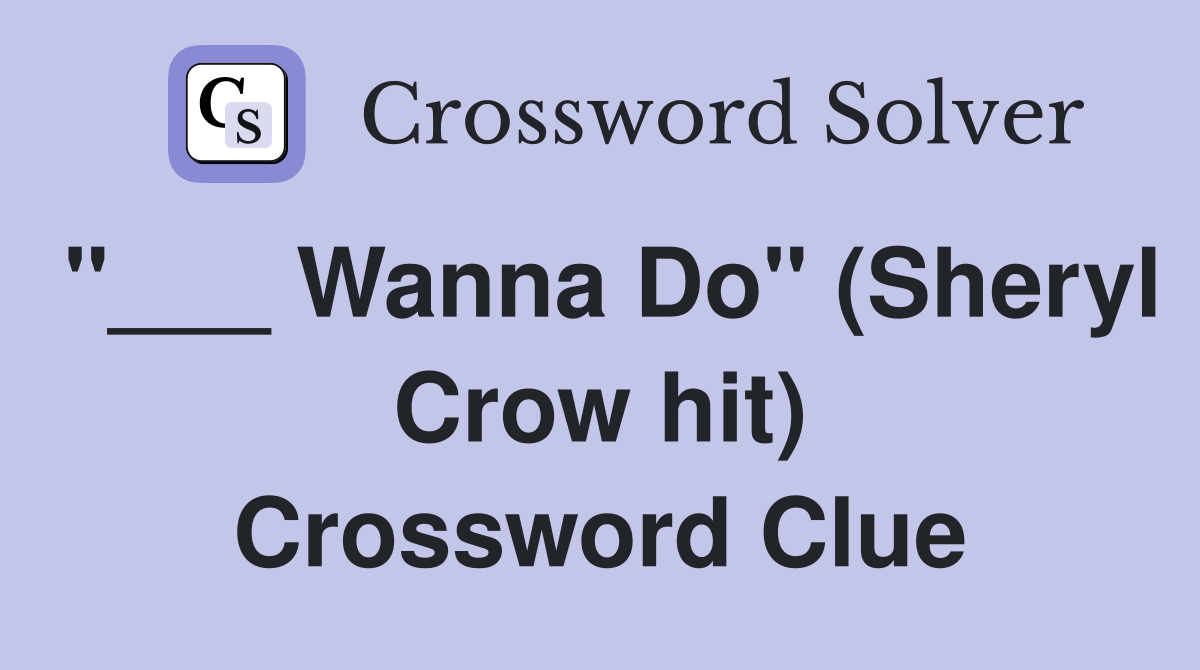 "___ Wanna Do" (Sheryl Crow hit) Crossword Clue