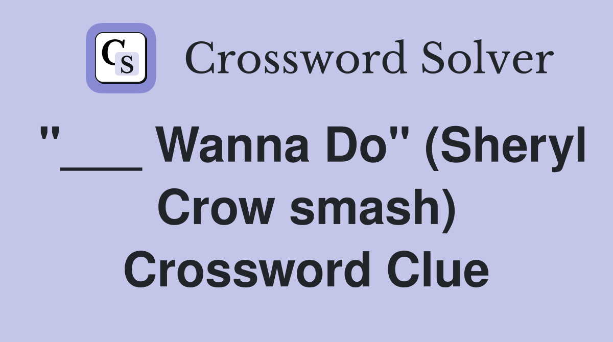 "___ Wanna Do" (Sheryl Crow smash) Crossword Clue