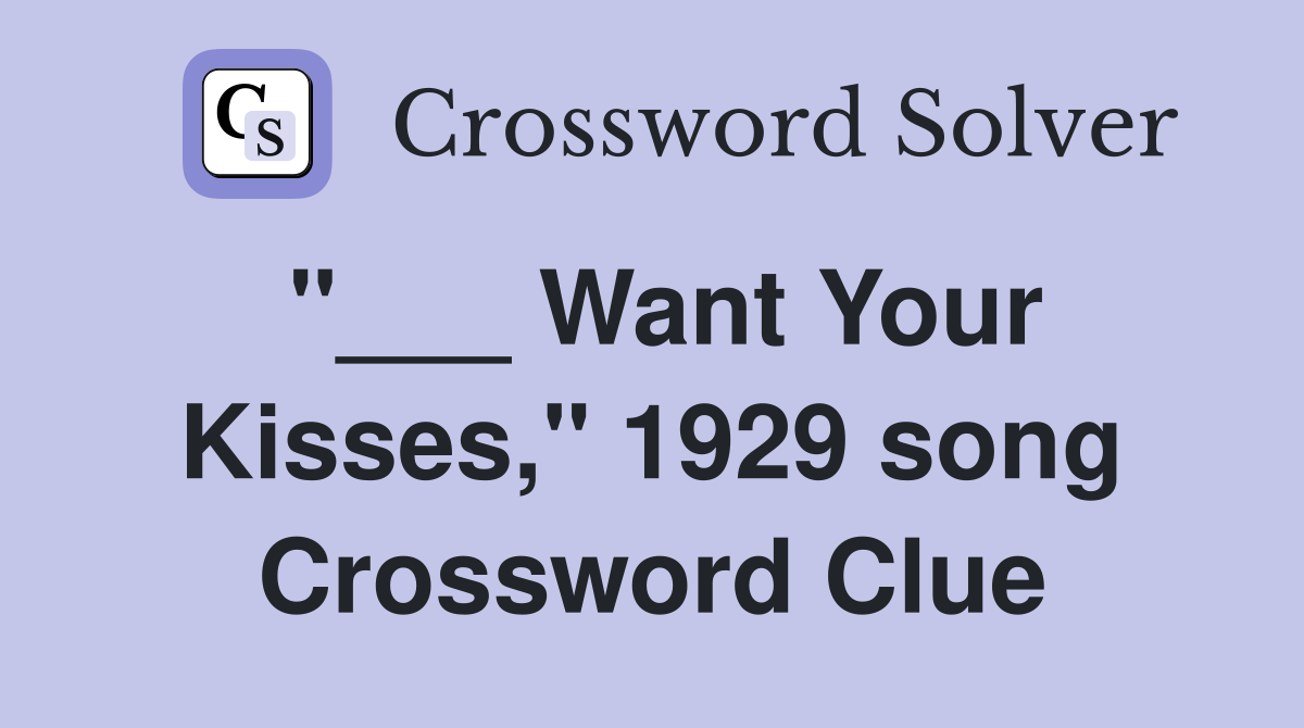 "___ Want Your Kisses," 1929 song Crossword Clue