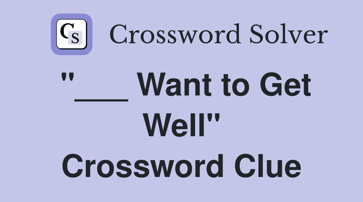 "___ Want to Get Well" Crossword Clue