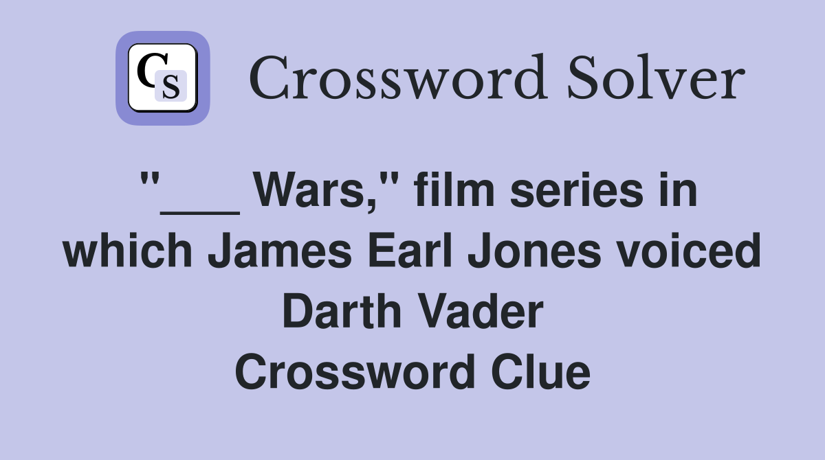"___ Wars," film series in which James Earl Jones voiced Darth Vader Crossword Clue