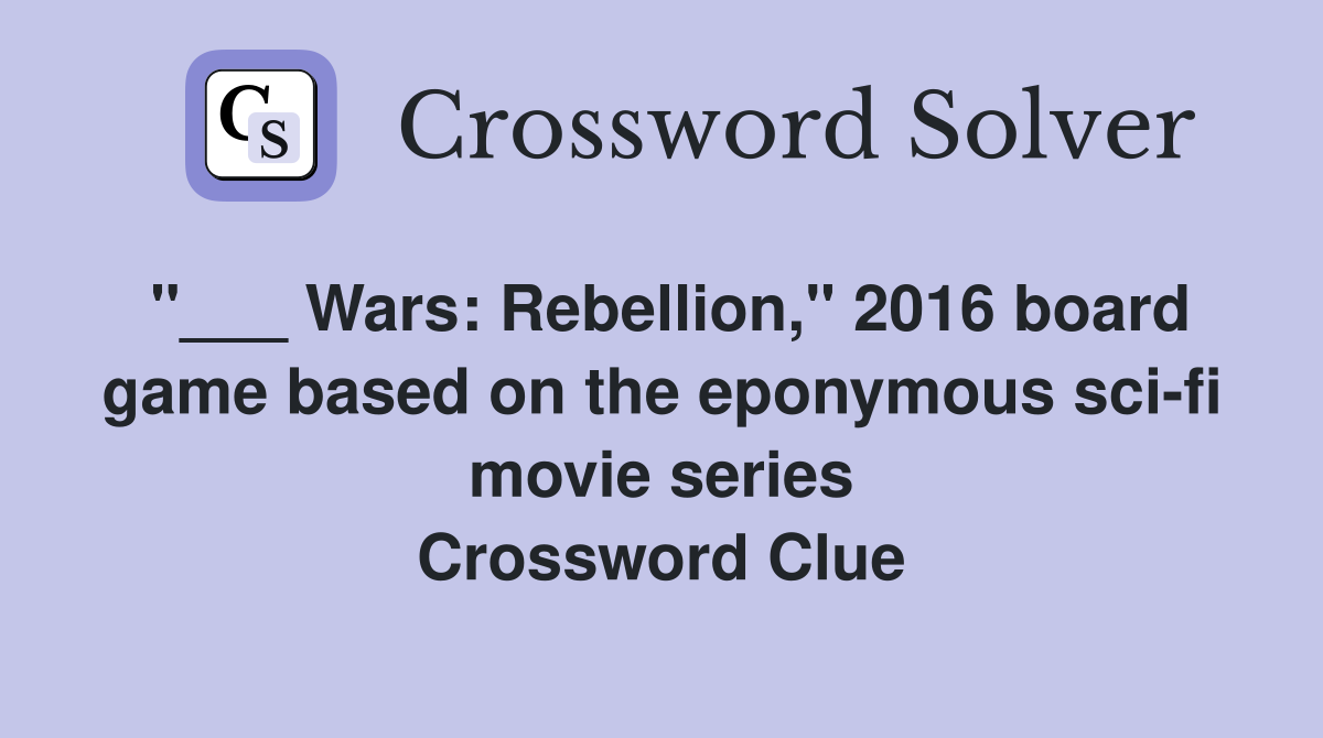 "___ Wars: Rebellion," 2016 board game based on the eponymous sci-fi movie series Crossword Clue