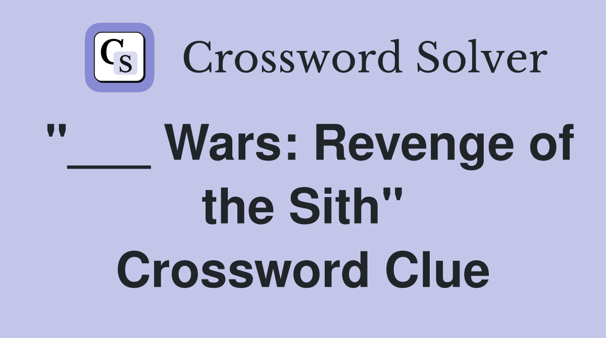 "___ Wars: Revenge of the Sith" Crossword Clue