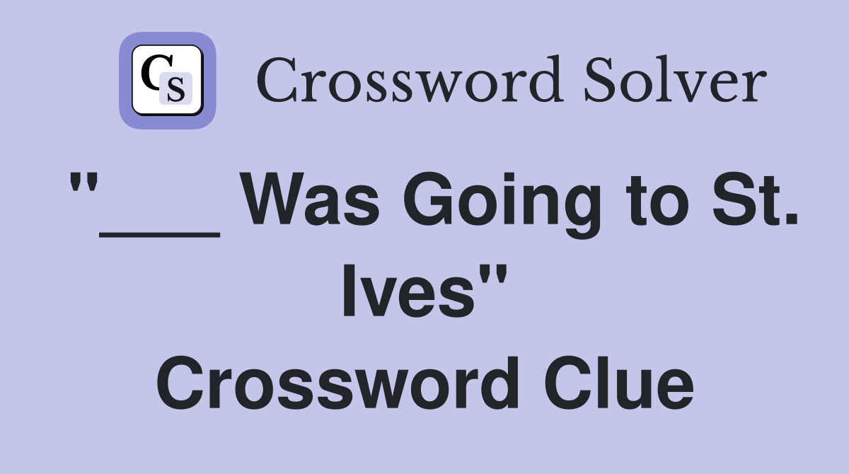 "___ Was Going to St. Ives" Crossword Clue