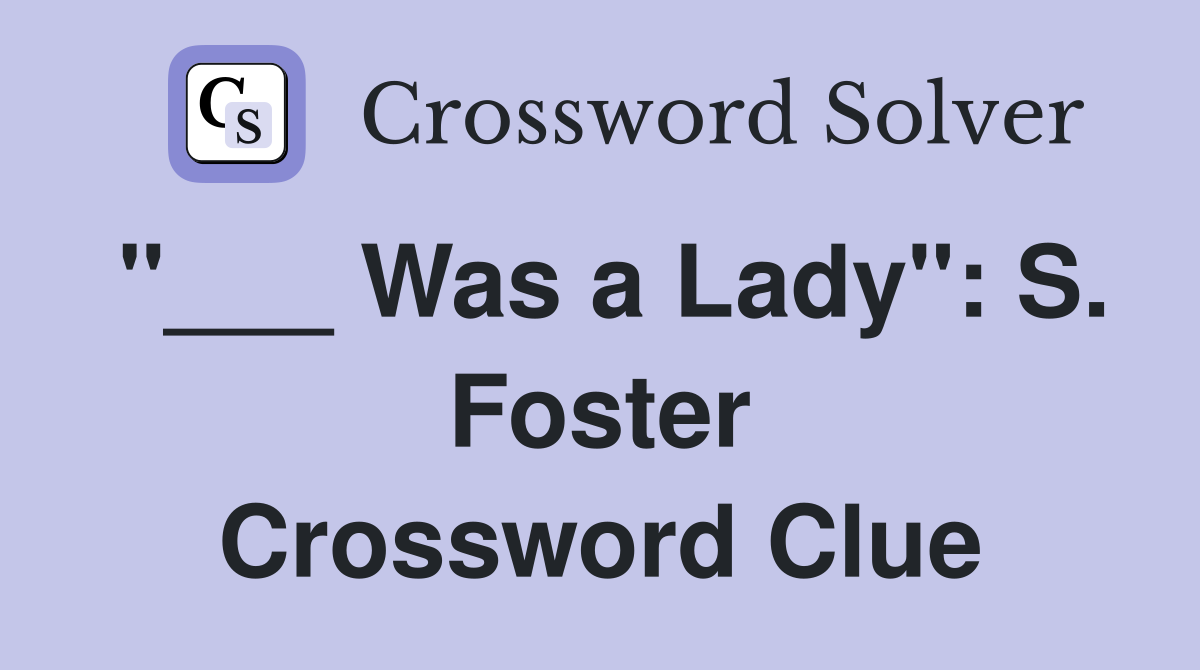 "___ Was a Lady": S. Foster Crossword Clue