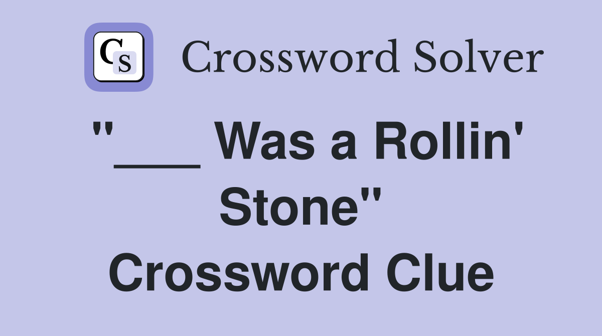 "___ Was a Rollin' Stone" Crossword Clue