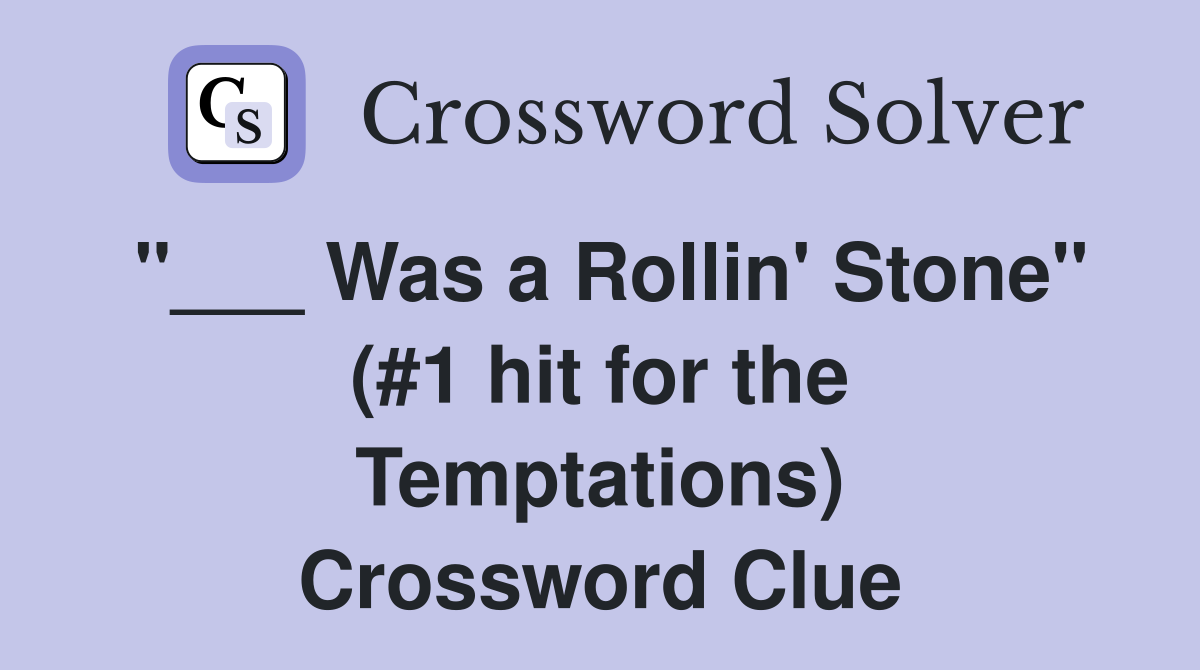 "___ Was a Rollin' Stone" (#1 hit for the Temptations) Crossword Clue