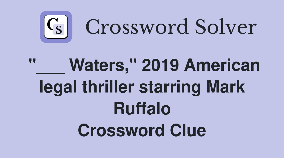 "___ Waters," 2019 American legal thriller starring Mark Ruffalo Crossword Clue