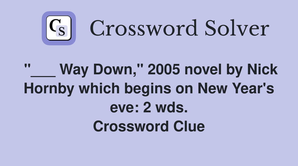 "___ Way Down," 2005 novel by Nick Hornby which begins on New Year's eve: 2 wds. Crossword Clue