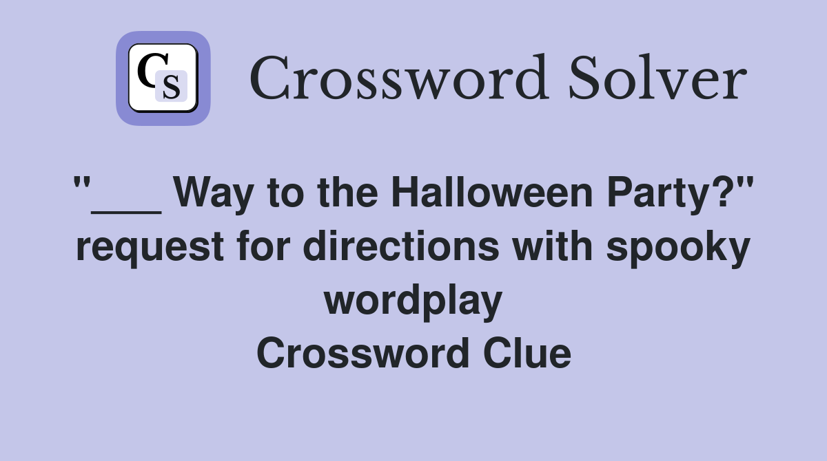 "___ Way to the Halloween Party?"  request for directions with spooky wordplay Crossword Clue