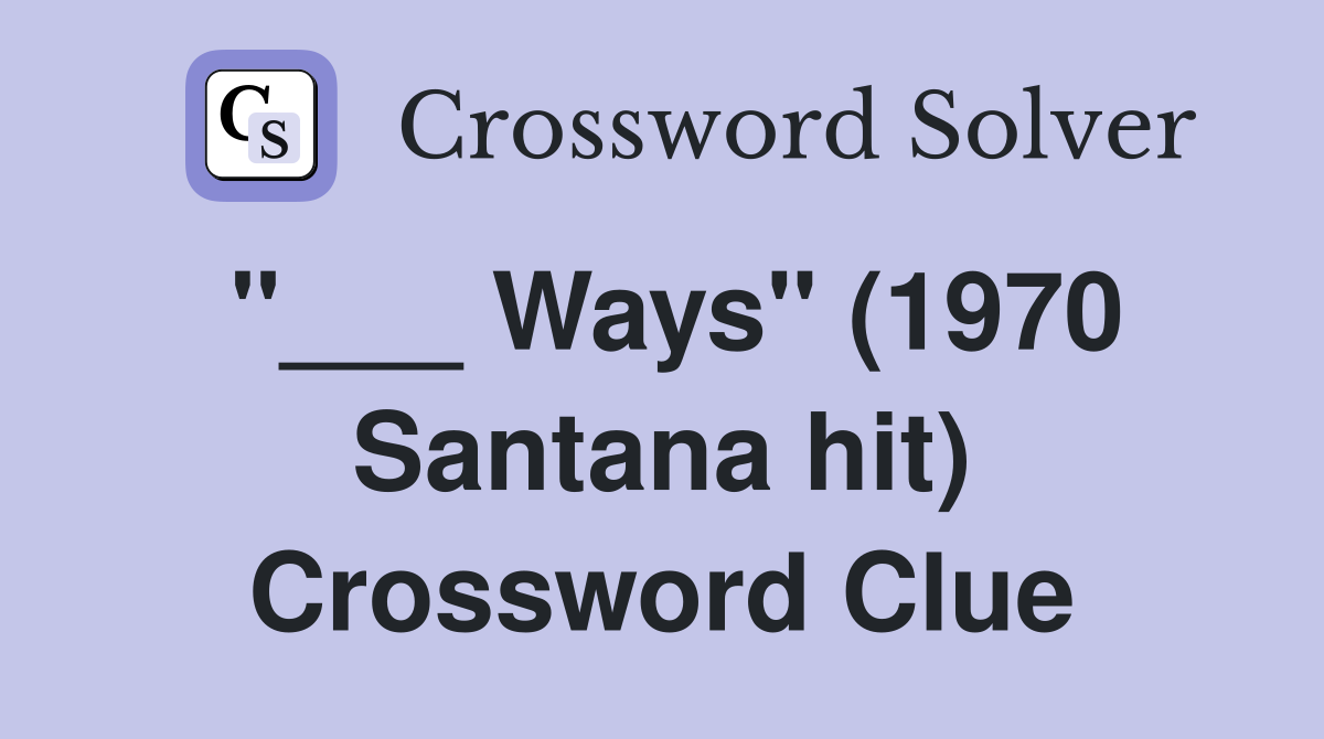 "___ Ways" (1970 Santana hit) Crossword Clue