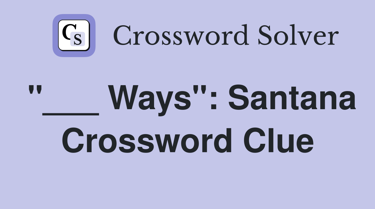 "___ Ways": Santana Crossword Clue