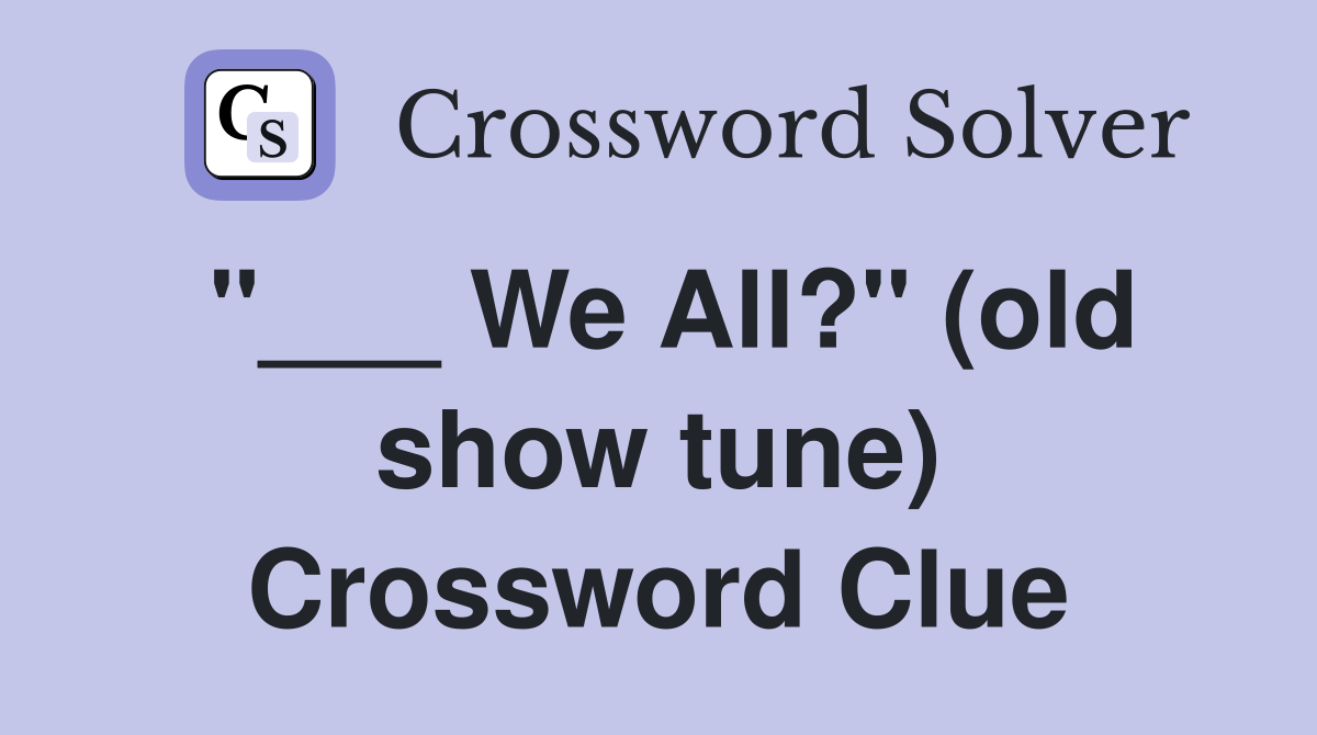 "___ We All?" (old show tune) Crossword Clue