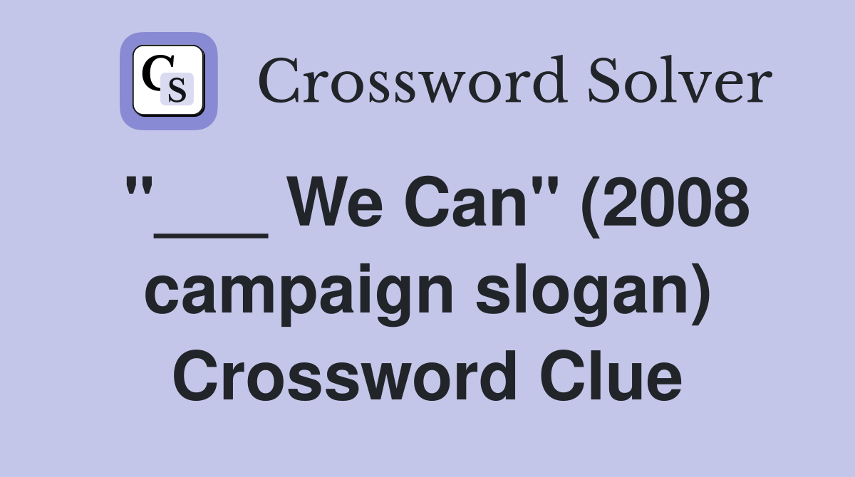 "___ We Can" (2008 campaign slogan) Crossword Clue