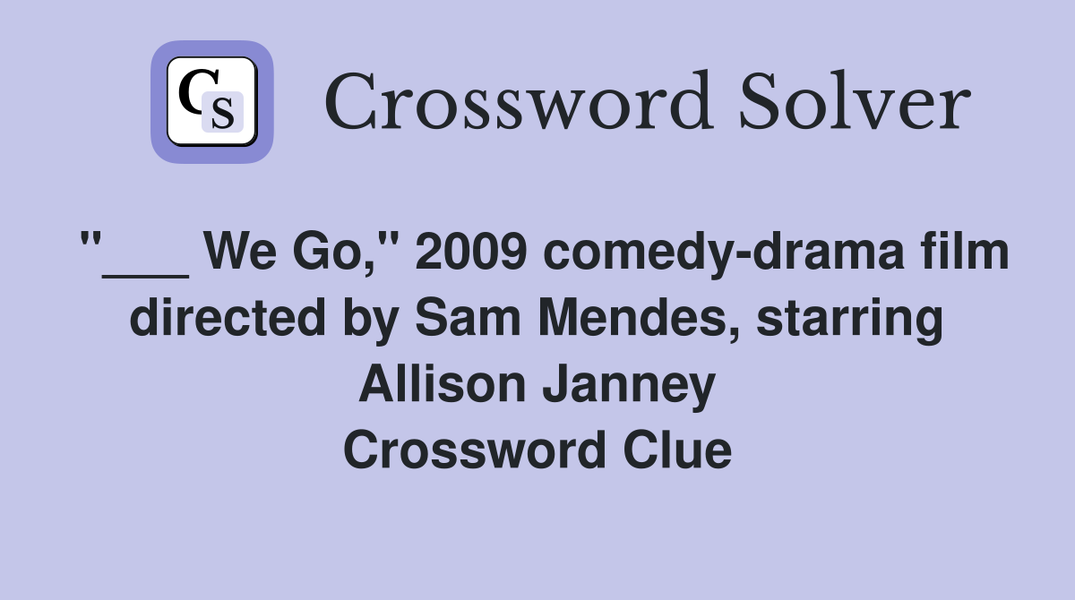 "___ We Go," 2009 comedy-drama film directed by Sam Mendes, starring Allison Janney Crossword Clue