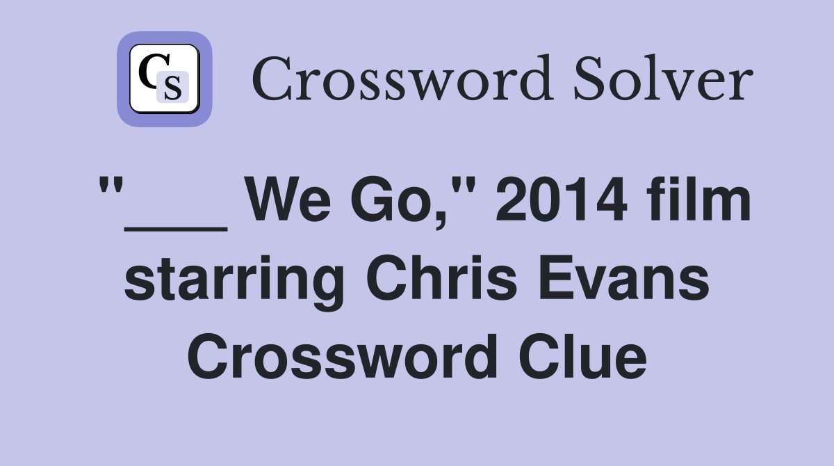 "___ We Go," 2014 film starring Chris Evans Crossword Clue