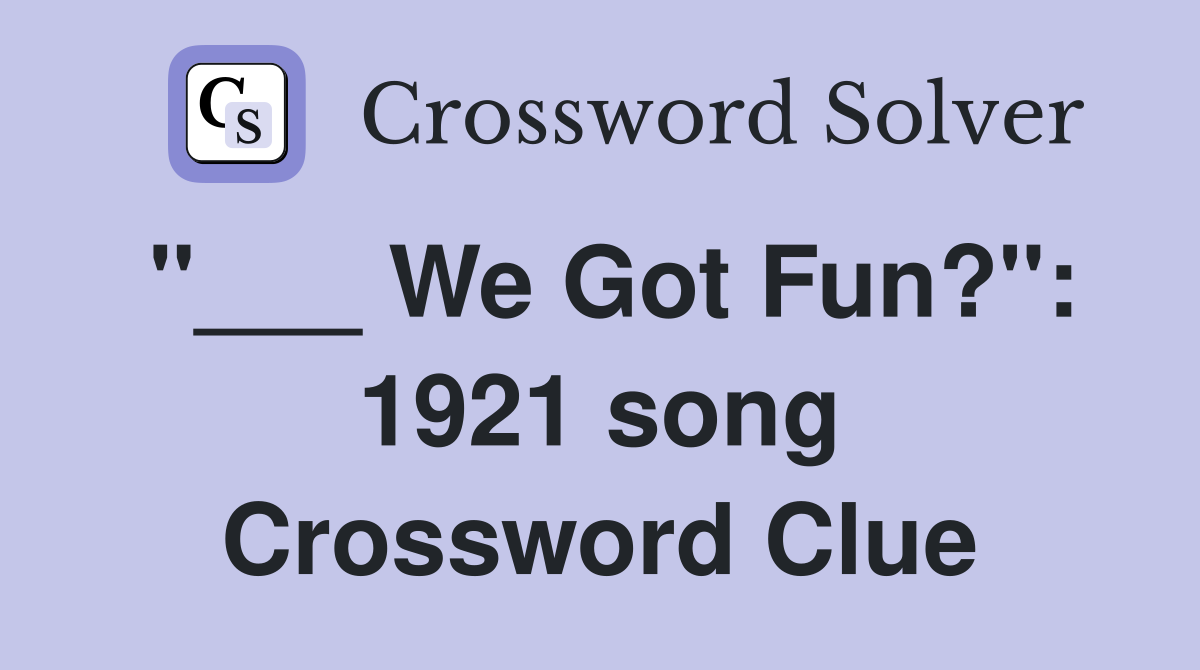 "___ We Got Fun?": 1921 song Crossword Clue