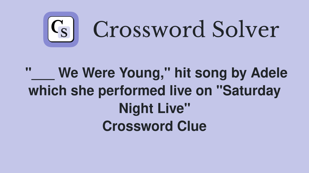 "___ We Were Young," hit song by Adele which she performed live on "Saturday Night Live" Crossword Clue