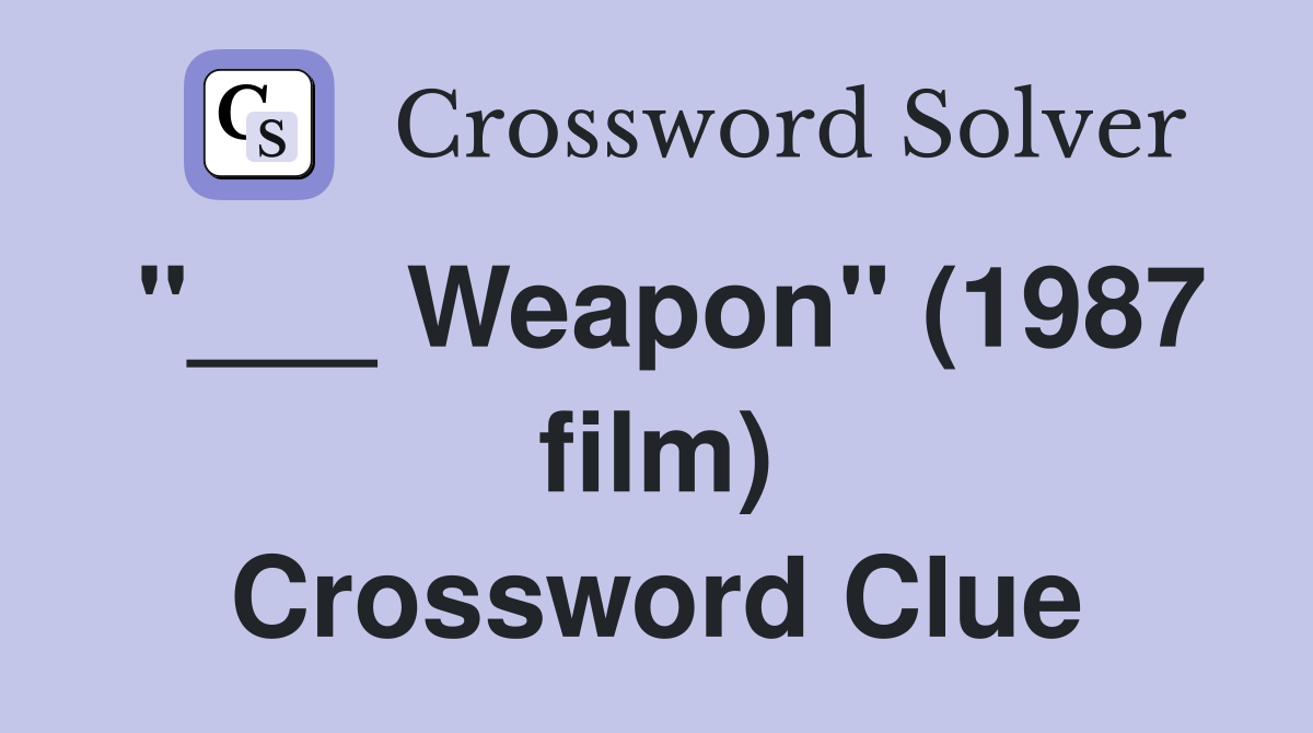 "___ Weapon" (1987 film) Crossword Clue