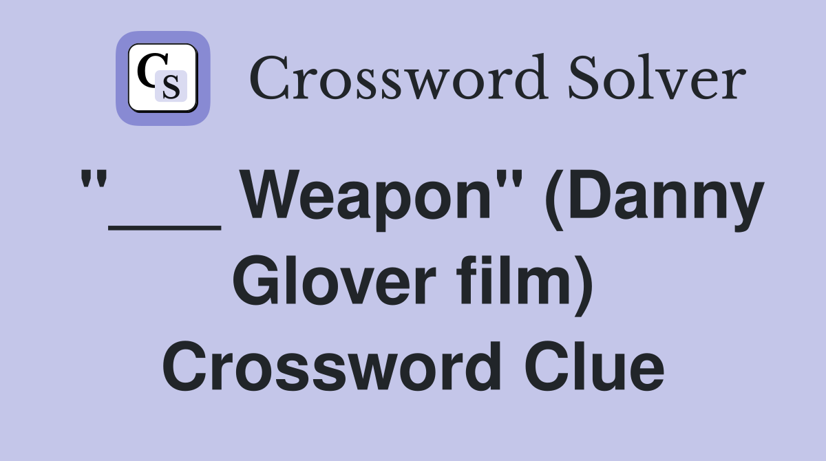 "___ Weapon" (Danny Glover film) Crossword Clue