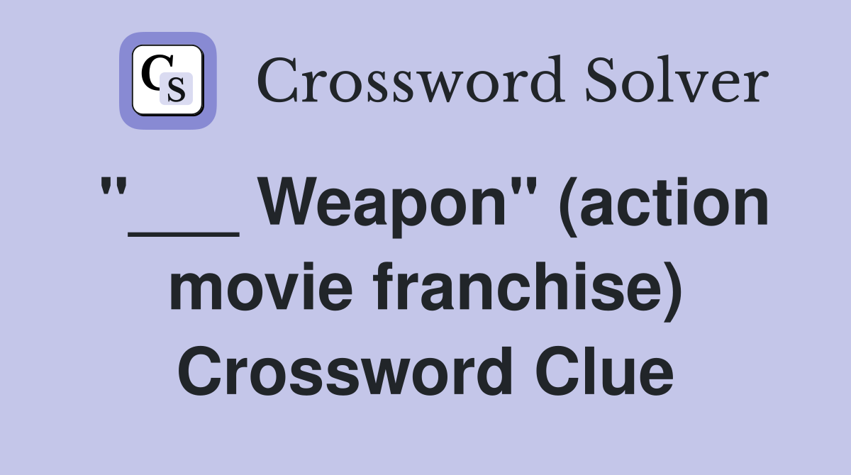 "___ Weapon" (action movie franchise) Crossword Clue