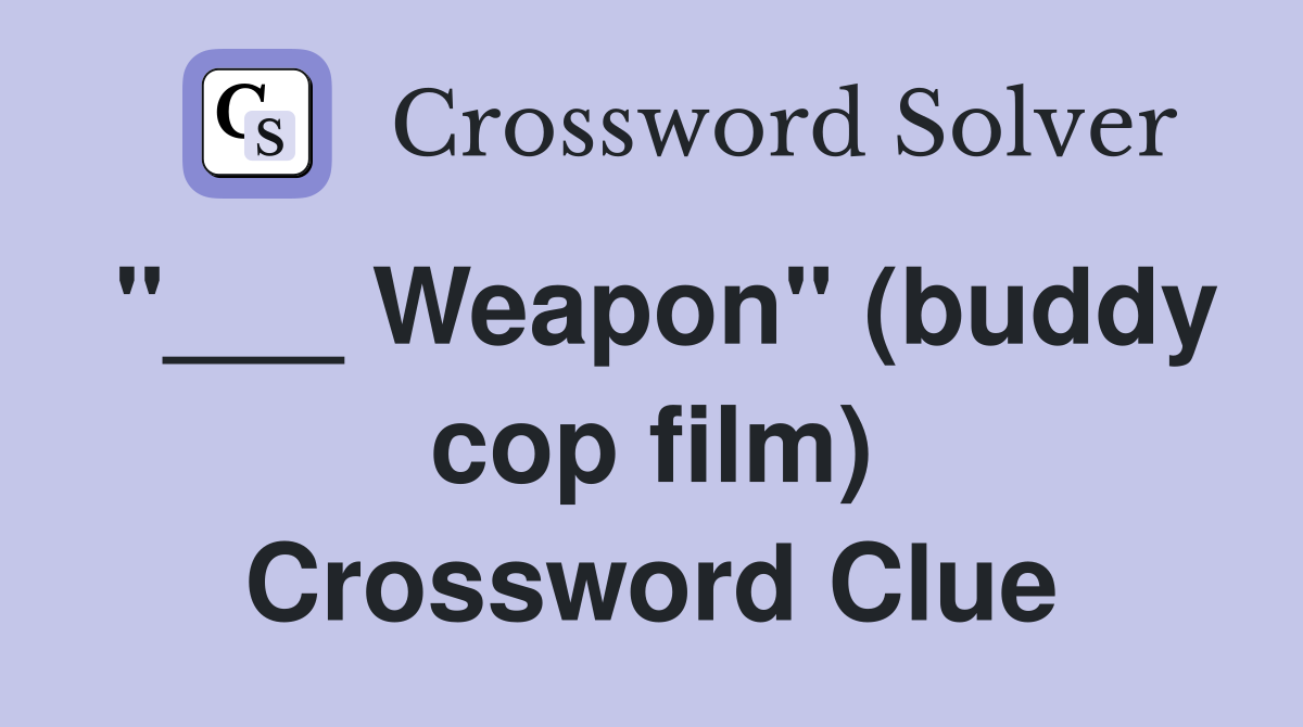 "___ Weapon" (buddy cop film) Crossword Clue