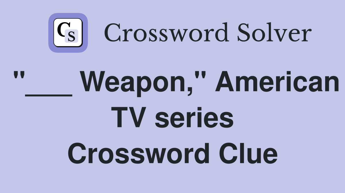 "___ Weapon," American TV series Crossword Clue
