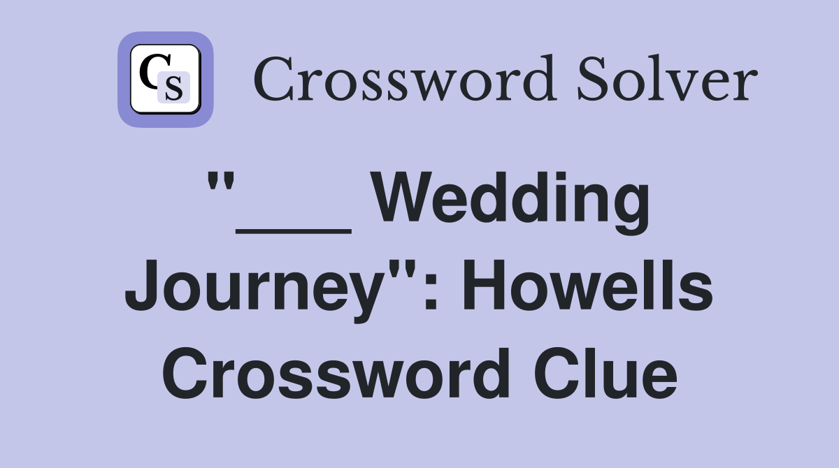 "___ Wedding Journey": Howells Crossword Clue