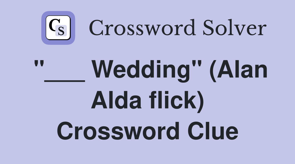 "___ Wedding" (Alan Alda flick) Crossword Clue